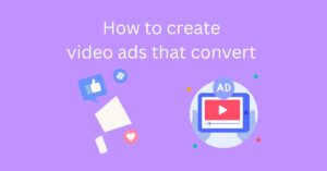 How to create video ads that convert