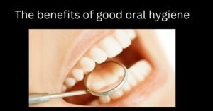 benefits of good oral hygiene